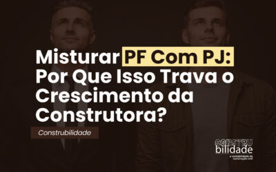 Misturar PF Com PJ: Por Que Isso Trava o Crescimento da Construtora?