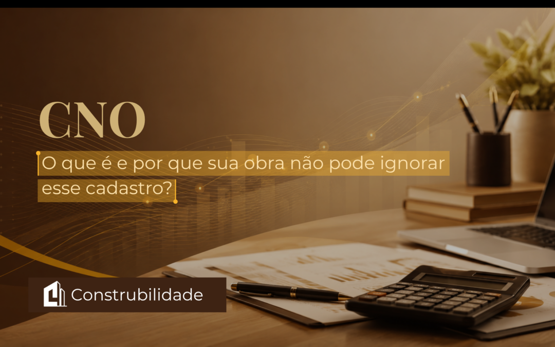 CNO: O que é e por que sua obra não pode ignorar esse cadastro?