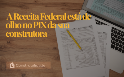A Receita Federal está de olho no PIX da sua construtora