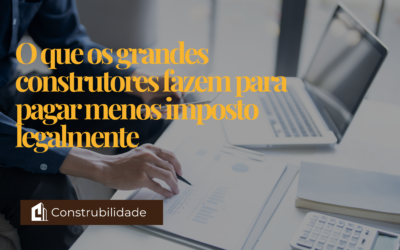 O que os grandes construtores fazem para pagar menos imposto legalmente